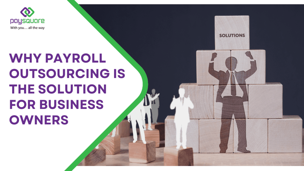 Why Payroll Outsourcing is the Solution for Business Owners