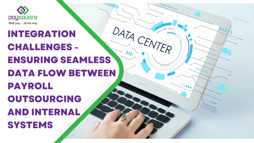 Integration Challenges - Ensuring Seamless Data Flow between Payroll Outsourcing and Internal Systems