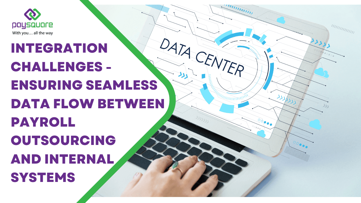 Integration Challenges - Ensuring Seamless Data Flow between Payroll Outsourcing and Internal Systems