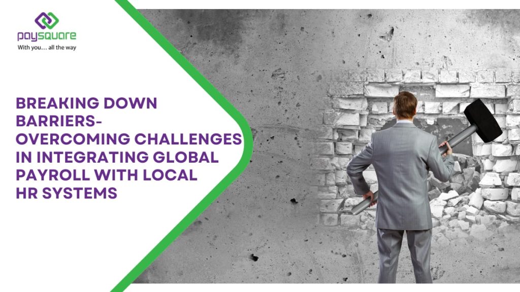 Breaking Down Barriers: Overcoming Challenges In Integrating Global Payroll With Local HR Systems