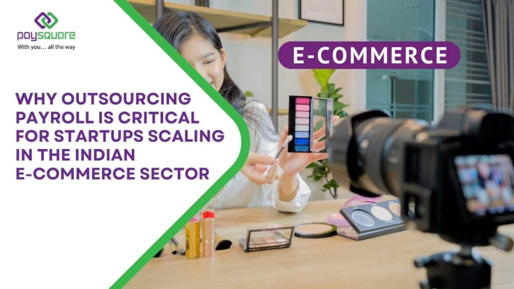 Why Outsourcing Payroll is Critical for Startups Scaling in the Indian E-commerce Sector