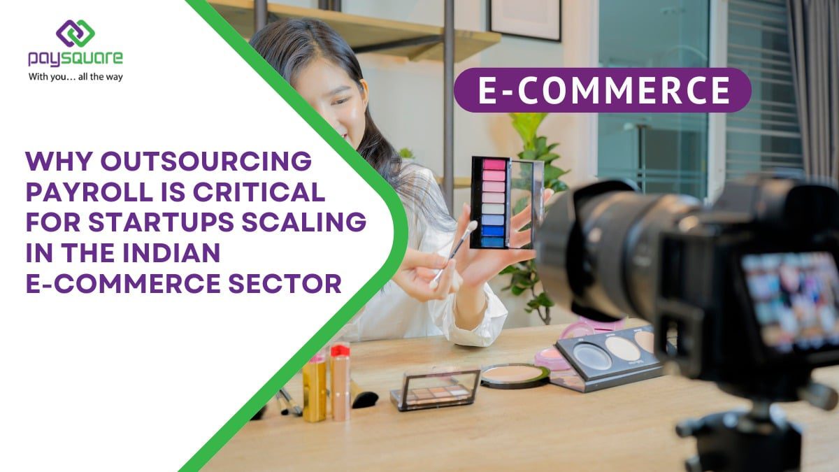 Why Outsourcing Payroll is Critical for Startups Scaling in the Indian E-commerce Sector