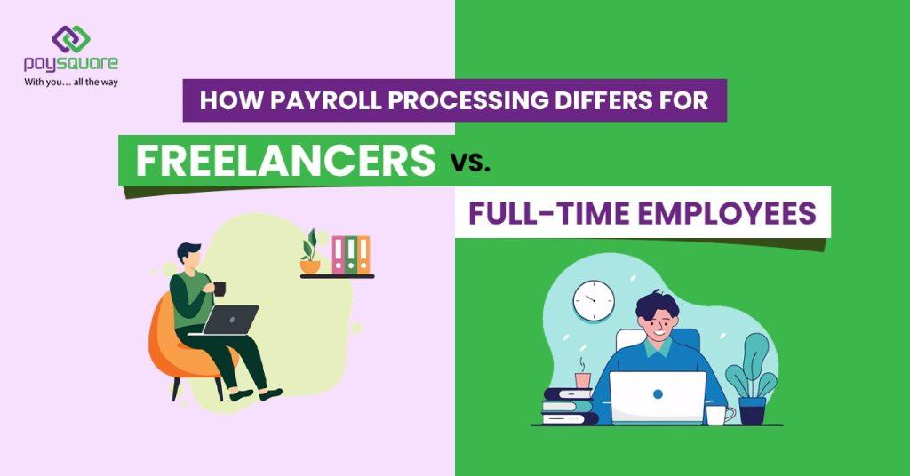 How Payroll Processing Differs for Freelancers vs. Full-Time Employees