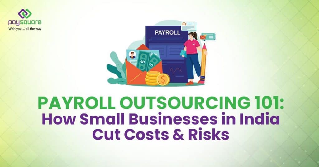Payroll Outsourcing 101 How Small Businesses in India Cut Costs & Risks