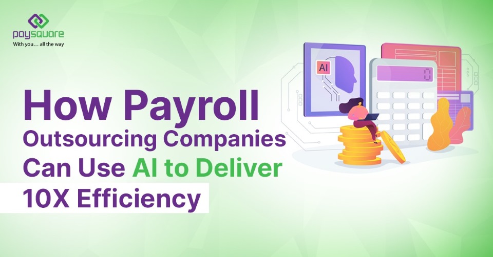 How Payroll Outsourcing Companies Can Use AI to Deliver 10X Efficiency