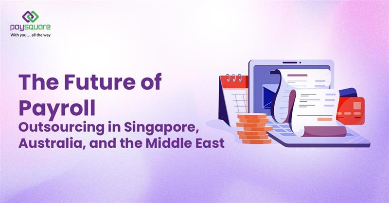 The Future of Payroll Outsourcing in Singapore, Australia, and the Middle East