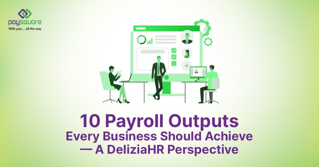 10 Payroll Outputs Every Business Should Achieve — A DeliziaHR Perspective